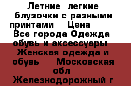 Летние, легкие блузочки с разными принтами  › Цена ­ 300 - Все города Одежда, обувь и аксессуары » Женская одежда и обувь   . Московская обл.,Железнодорожный г.